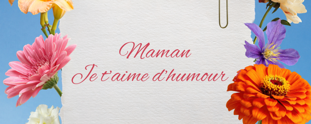 Maman, je t&rsquo;aime d&rsquo;humour !